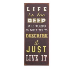 Metal skilt 31x76cm Life Is To Deep For Words So Don't Try To Describe It Just Live It